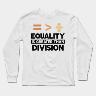 Equality Is Greater Than Division Long Sleeve T-Shirt